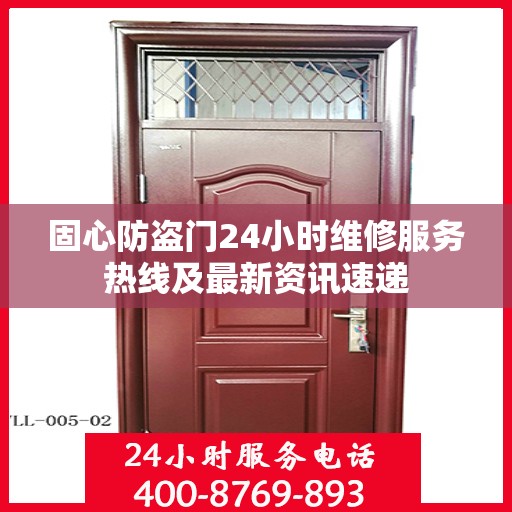 固心防盗门24小时维修服务热线及最新资讯速递
