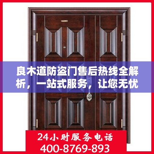 良木道防盗门售后热线全解析，一站式服务，让您无忧购门！