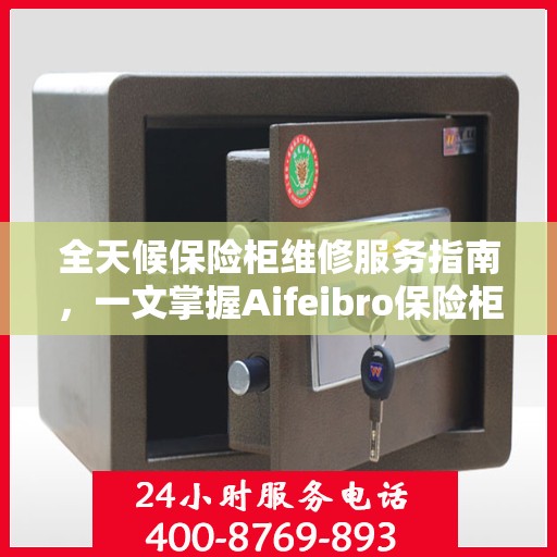 全天候保险柜维修服务指南，一文掌握Aifeibro保险柜维修秘籍