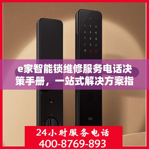 e家智能锁维修服务电话决策手册，一站式解决方案指南