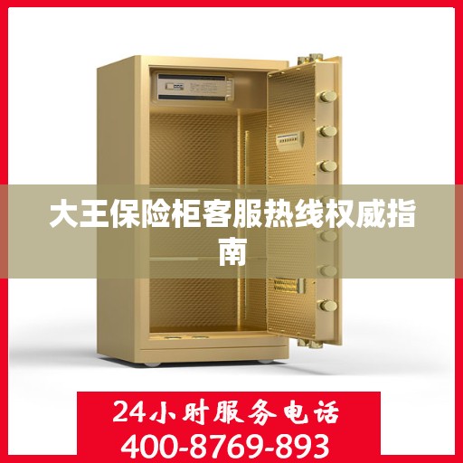 大王保险柜客服热线权威指南