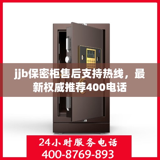 jjb保密柜售后支持热线，最新权威推荐400电话
