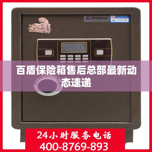 百盾保险箱售后总部最新动态速递