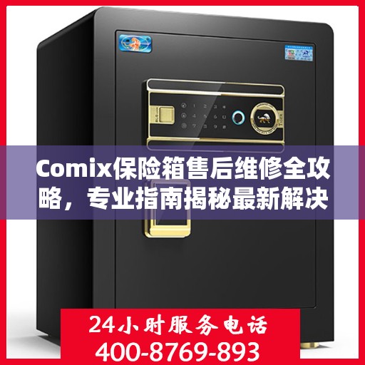 Comix保险箱售后维修全攻略，专业指南揭秘最新解决方案