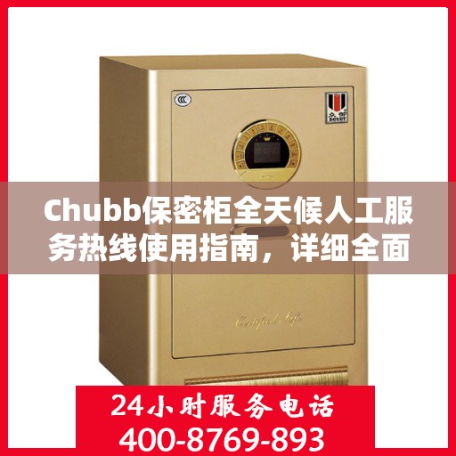 Chubb保密柜全天候人工服务热线使用指南，详细全面解析与攻略
