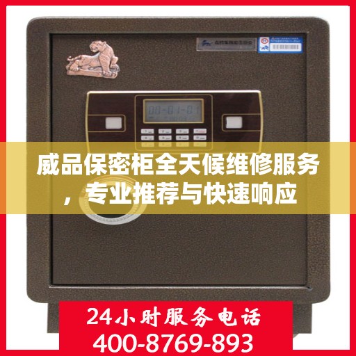 威品保密柜全天候维修服务，专业推荐与快速响应