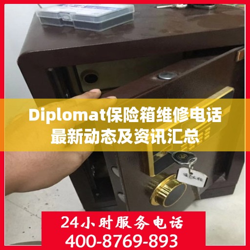 Diplomat保险箱维修电话最新动态及资讯汇总