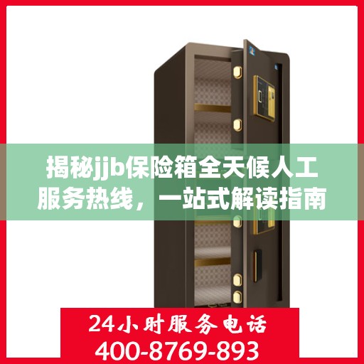揭秘jjb保险箱全天候人工服务热线，一站式解读指南