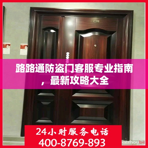 路路通防盗门客服专业指南，最新攻略大全