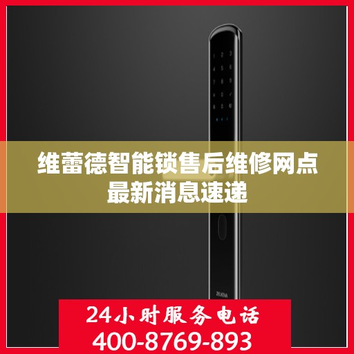 维蕾德智能锁售后维修网点最新消息速递