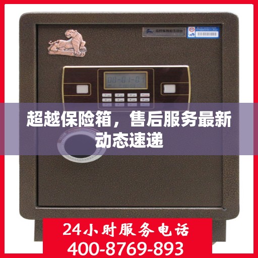 超越保险箱，售后服务最新动态速递