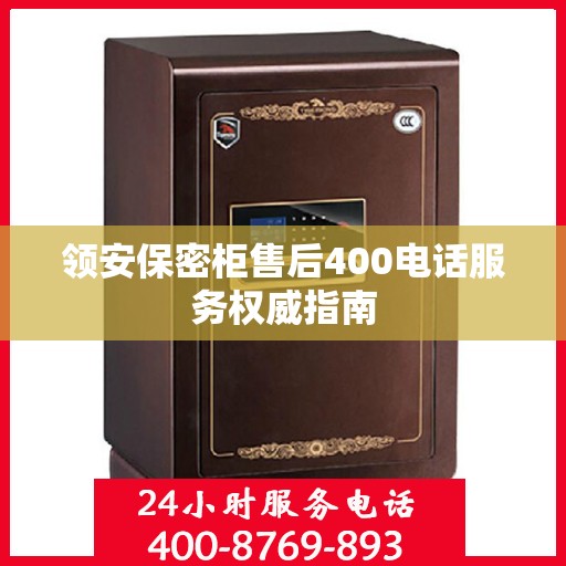 领安保密柜售后400电话服务权威指南