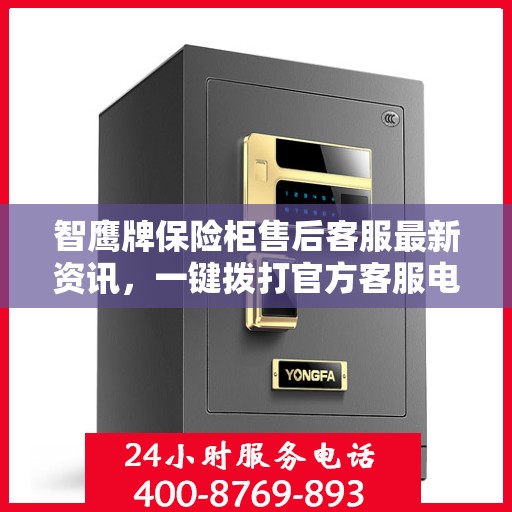 智鹰牌保险柜售后客服最新资讯，一键拨打官方客服电话