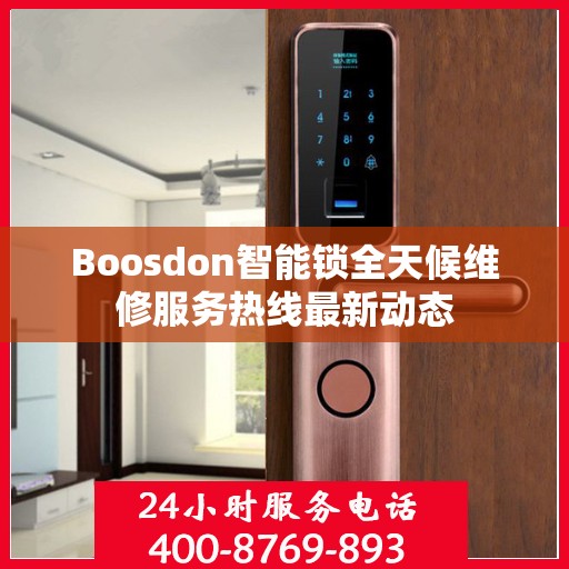 Boosdon智能锁全天候维修服务热线最新动态