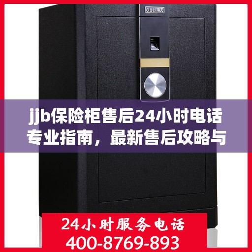 jjb保险柜售后24小时电话专业指南，最新售后攻略与解决方案