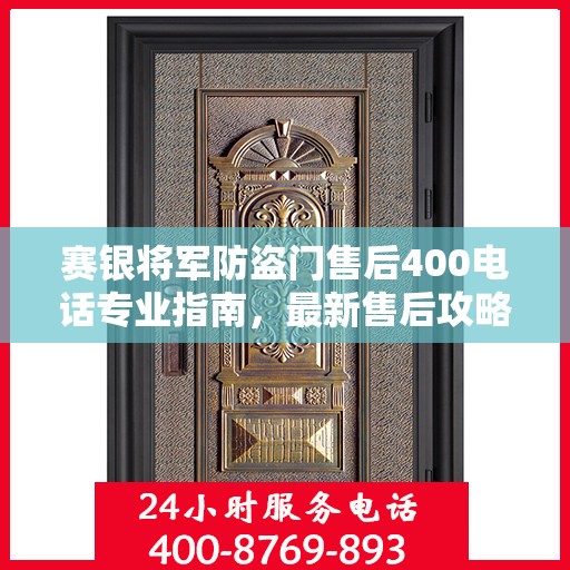 赛银将军防盗门售后400电话专业指南，最新售后攻略与指南