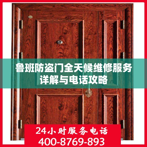 鲁班防盗门全天候维修服务详解与电话攻略