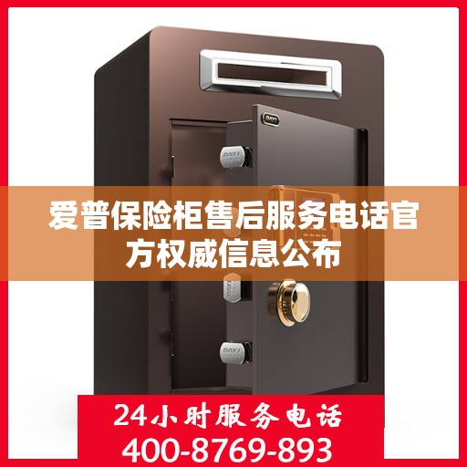 爱普保险柜售后服务电话官方权威信息公布