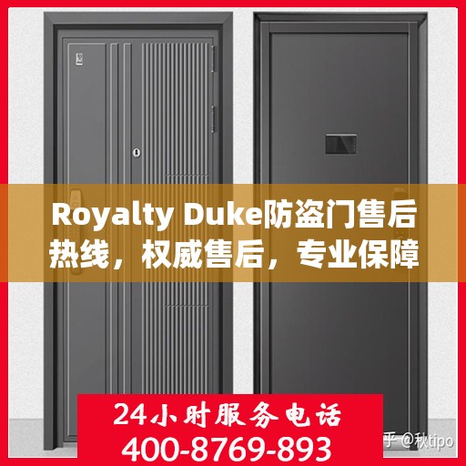 Royalty Duke防盗门售后热线，权威售后，专业保障