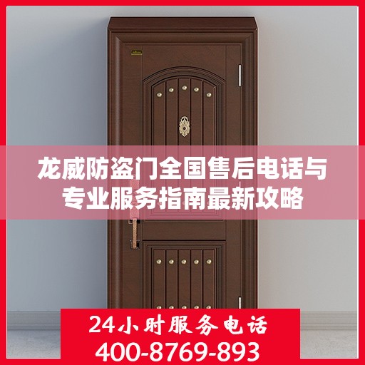龙威防盗门全国售后电话与专业服务指南最新攻略