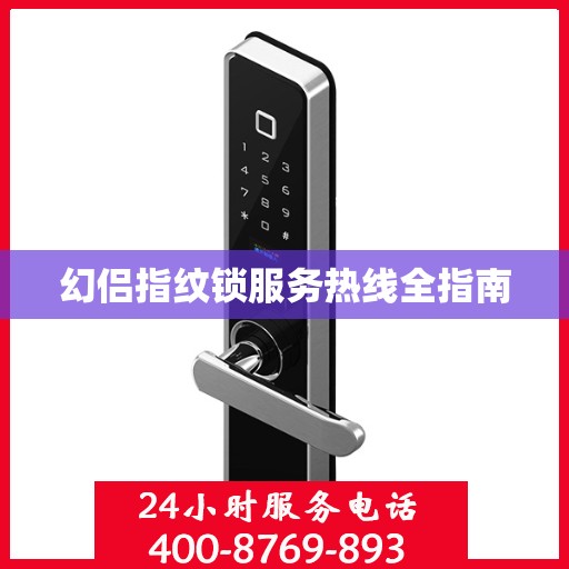 幻侣指纹锁服务热线全指南