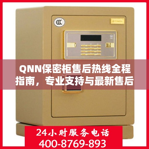 QNN保密柜售后热线全程指南，专业支持与最新售后攻略