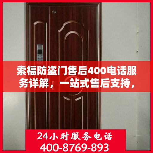索福防盗门售后400电话服务详解，一站式售后支持，让您无忧选择索福防盗门