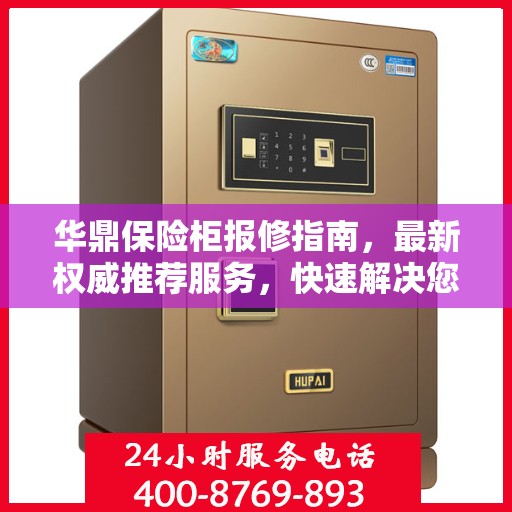 华鼎保险柜报修指南，最新权威推荐服务，快速解决您的维修需求