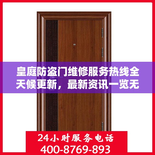 皇庭防盗门维修服务热线全天候更新，最新资讯一览无余
