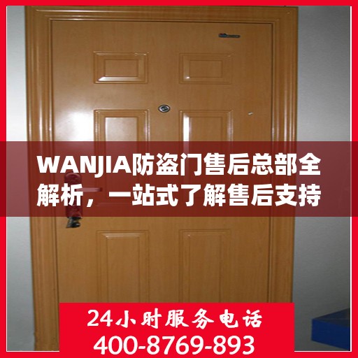 WANJIA防盗门售后总部全解析，一站式了解售后支持与保障服务