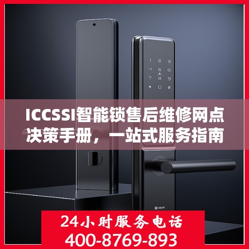 ICCSSI智能锁售后维修网点决策手册，一站式服务指南与解决方案