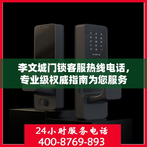 李文城门锁客服热线电话，专业级权威指南为您服务