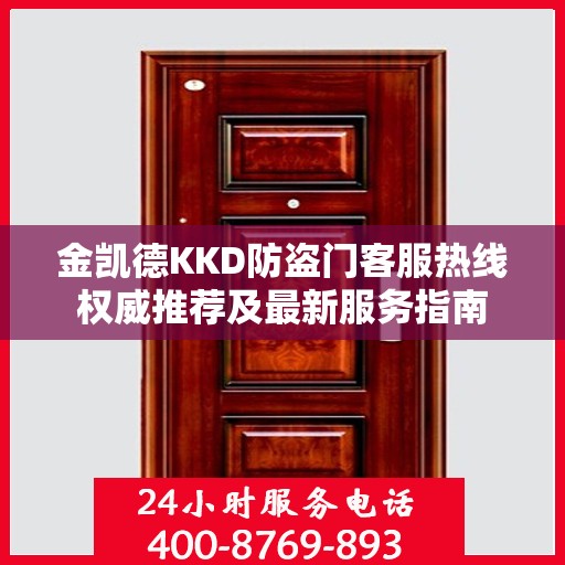 金凯德KKD防盗门客服热线权威推荐及最新服务指南