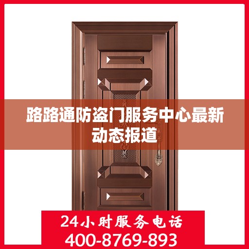 路路通防盗门服务中心最新动态报道