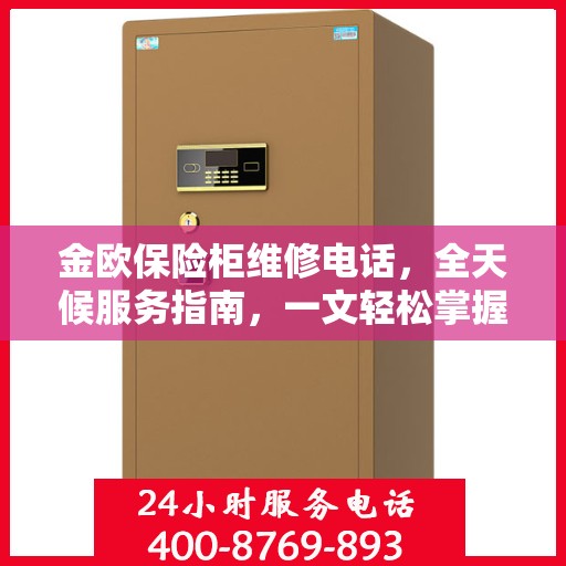 金欧保险柜维修电话，全天候服务指南，一文轻松掌握