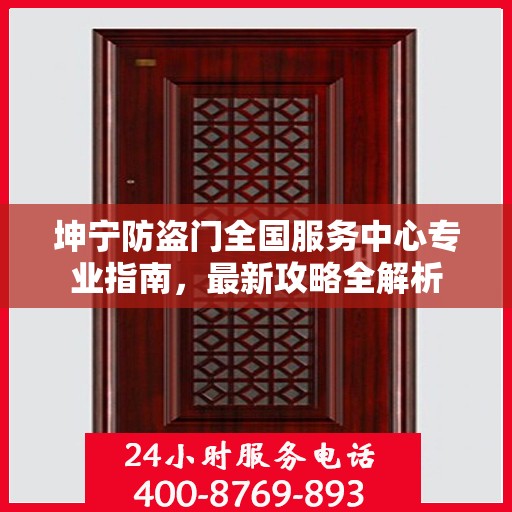 坤宁防盗门全国服务中心专业指南，最新攻略全解析