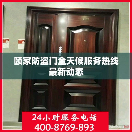 颐家防盗门全天候服务热线最新动态