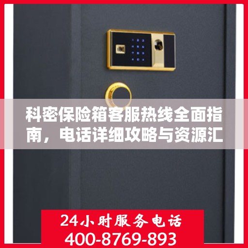 科密保险箱客服热线全面指南，电话详细攻略与资源汇总
