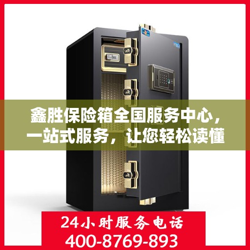 鑫胜保险箱全国服务中心，一站式服务，让您轻松读懂保险箱服务全攻略