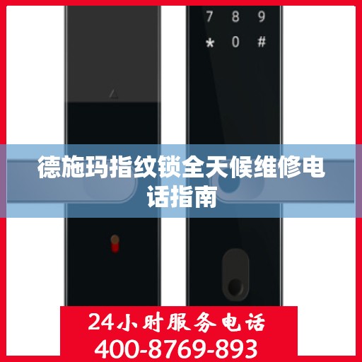 德施玛指纹锁全天候维修电话指南