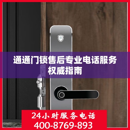 通通门锁售后专业电话服务权威指南