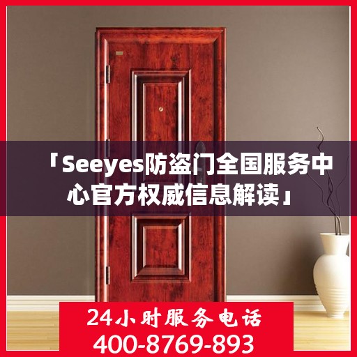 「Seeyes防盗门全国服务中心官方权威信息解读」