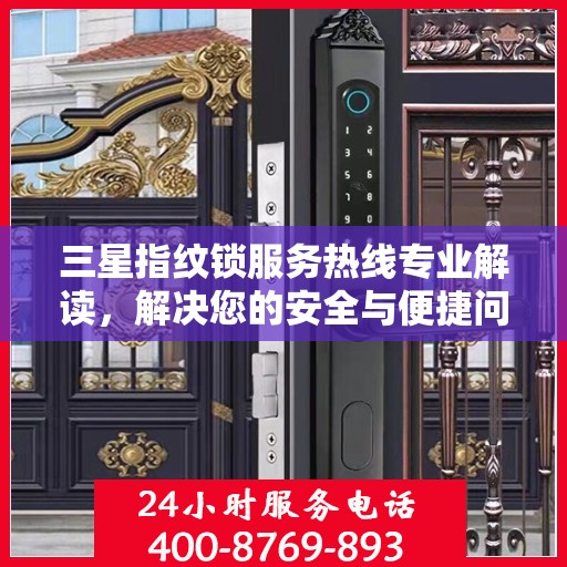 三星指纹锁服务热线专业解读，解决您的安全与便捷问题