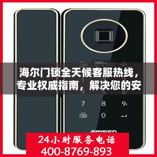 海尔门锁全天候客服热线，专业权威指南，解决您的安全锁事疑虑！