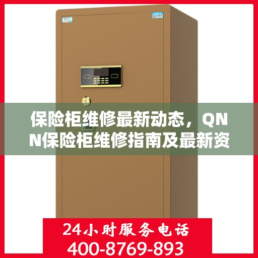 保险柜维修最新动态，QNN保险柜维修指南及最新资讯