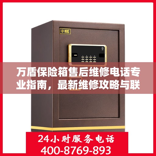 万盾保险箱售后维修电话专业指南，最新维修攻略与联系方式