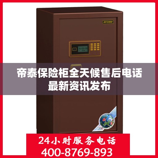 帝泰保险柜全天候售后电话最新资讯发布