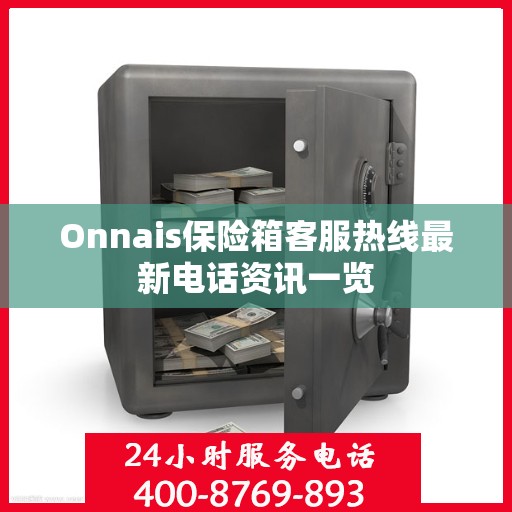 Onnais保险箱客服热线最新电话资讯一览