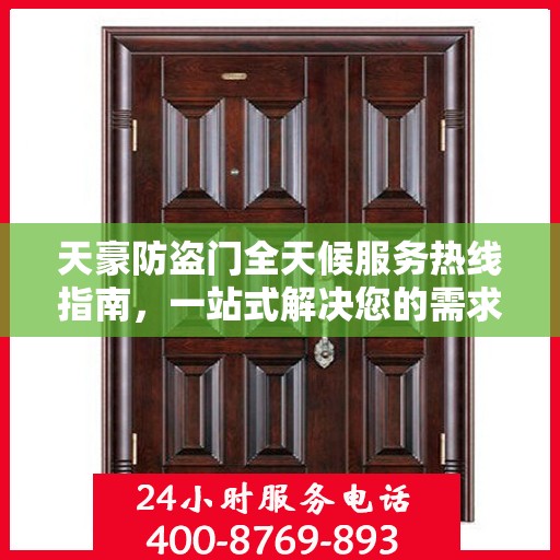 天豪防盗门全天候服务热线指南，一站式解决您的需求