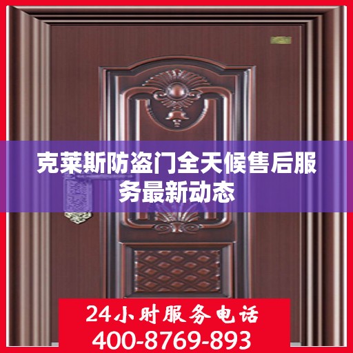 克莱斯防盗门全天候售后服务最新动态